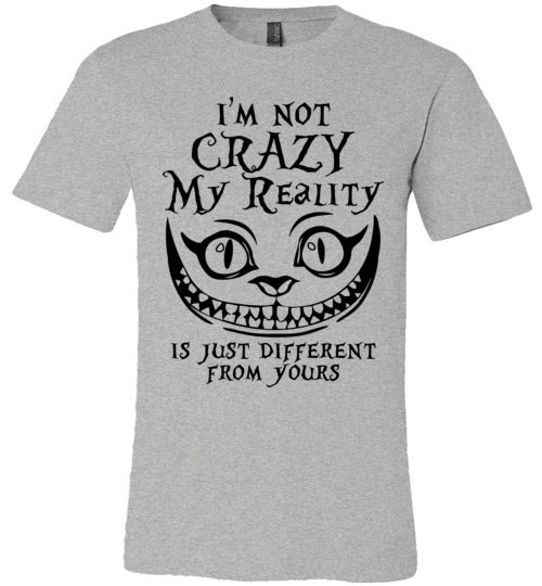 I'm Not Crazy, My Reality Is Just Different From Yours T-shirt V1 - TS