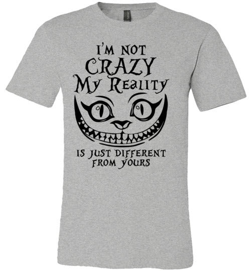 I'm Not Crazy My Reality Is Just Different From Yours T-shirt - TS