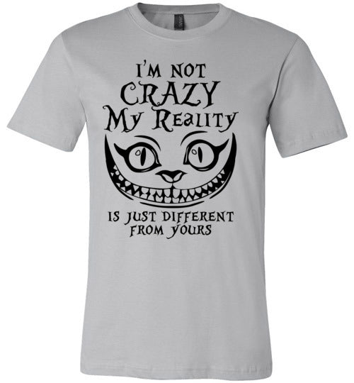 I'm Not Crazy My Reality Is Just Different From Yours T-shirt - TS