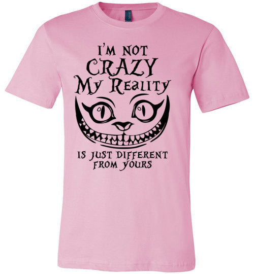 I'm Not Crazy My Reality Is Just Different From Yours T-shirt - TS
