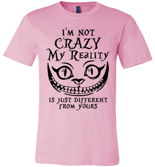 I'm Not Crazy, My Reality Is Just Different From Yours T-shirt V1 - TS