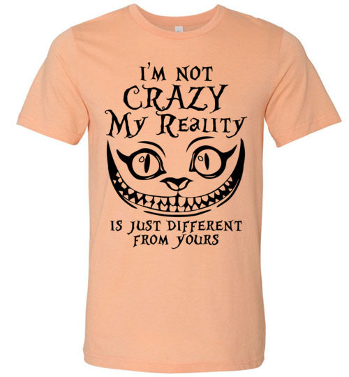 I'm Not Crazy, My Reality Is Just Different From Yours T-shirt V1 - TS