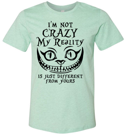 I'm Not Crazy My Reality Is Just Different From Yours T-shirt - TS