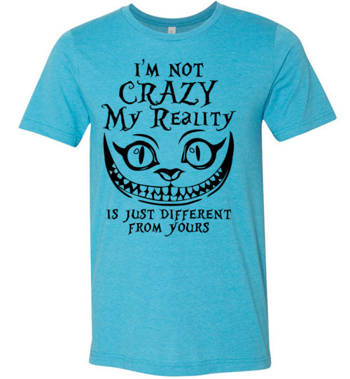 I'm Not Crazy My Reality Is Just Different From Yours T-shirt - TS