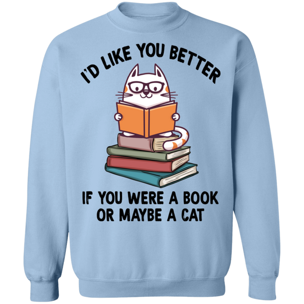 I'd Like You Better If You Were a Book or Maybe a Cat Crewneck Pullover Sweatshirt