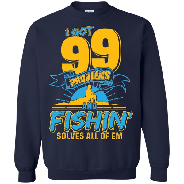 99 Problems And Fishing Solve all of 'em Sweatshirt, 40003SW