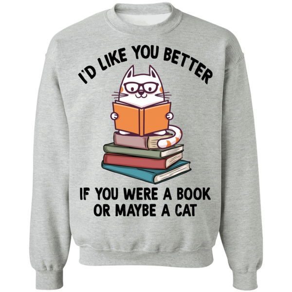 I'd Like You Better If You Were a Book or Maybe a Cat Crewneck Pullover Sweatshirt