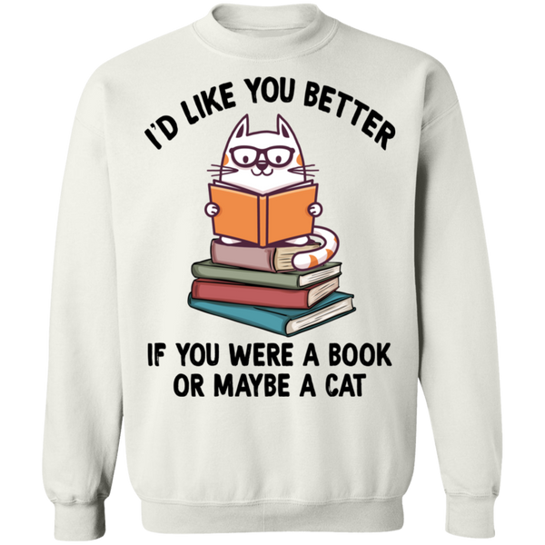 I'd Like You Better If You Were a Book or Maybe a Cat Crewneck Pullover Sweatshirt