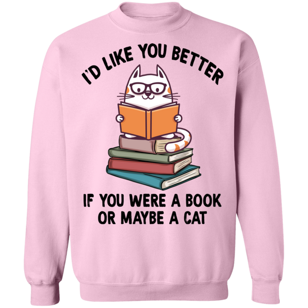 I'd Like You Better If You Were a Book or Maybe a Cat Crewneck Pullover Sweatshirt